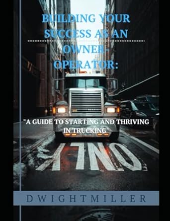 building your success as an owner operator a guide to starting and thriving in trucking 1st edition dwight