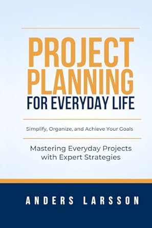 project planning for everyday life mastering everyday projects with expert strategies 1st edition anders