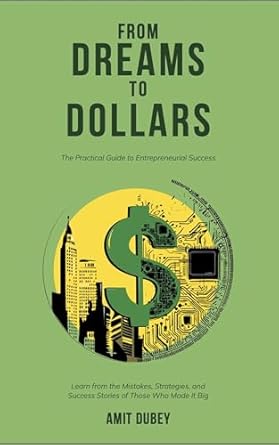 from dreams to dollars the practical guide to entrepreneurial success 1st edition amit dubey b0dmtgpfg1