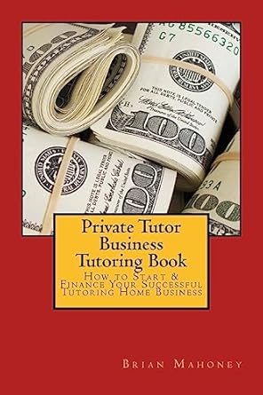 Private Tutor Business Tutoring Book How To Start And Finance Your Successful Tutoring Home Business