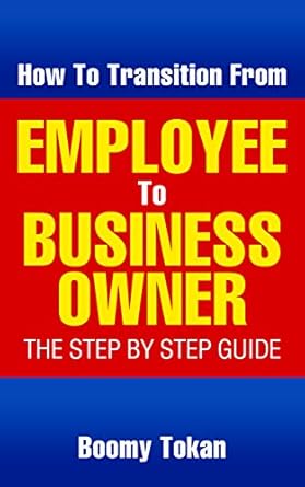 how to transition from employee to business owner 1st edition boomy tokan business b00n7orepu