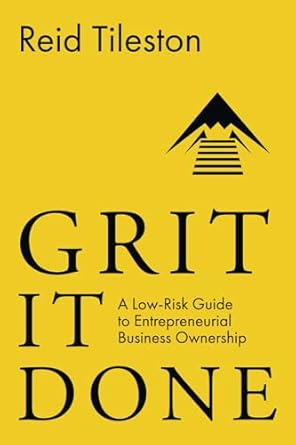 grit it done a low risk guide to entrepreneurial business ownership 1st edition reid tileston b0d1gdp448,