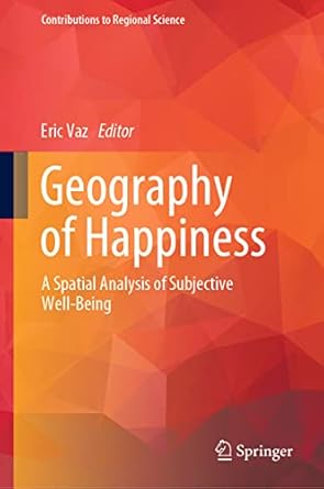 geography of happiness a spatial analysis of subjective well being 1st edition eric vaz 3031198700,