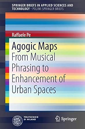 agogic maps from musical phrasing to enhancement of urban spaces 1st edition raffaele pe 3319483048,