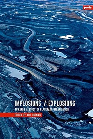implosions /explosions towards a study of planetary urbanization 1st edition neil j brenner 3868593179,
