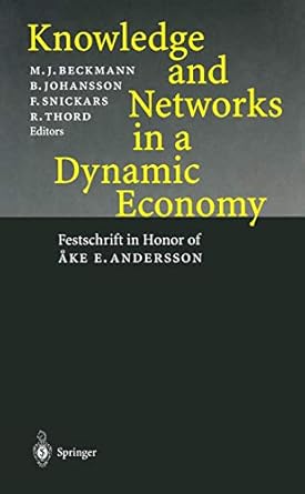 knowledge and networks in a dynamic economy festschrift in honor of ake e andersson 1st edition martin j