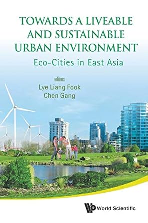 towards a liveable and sustainable urban environment eco cities in east asia 1st edition gang chenliang fook