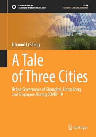 a tale of three cities urban governance of shanghai hong kong and singapore during covid 19 1st edition