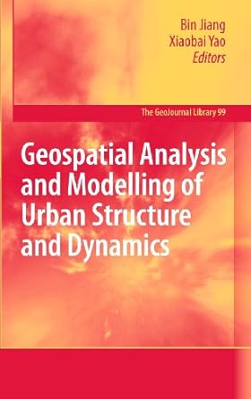 geospatial analysis and modelling of urban structure and dynamics 2010th edition bin jiang ,xiaobai yao