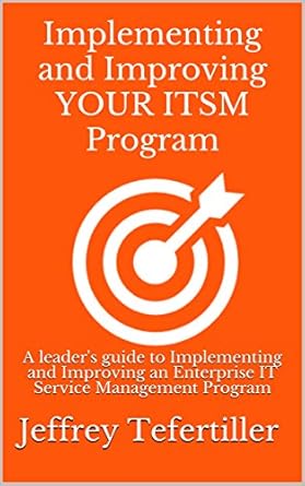 implementing and improving your itsm program a leaders guide to implementing and improving an enterprise it