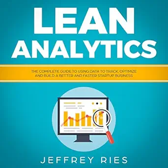lean analytics the complete guide to using data to track optimize and build a better and faster startup