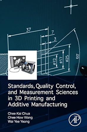 standards quality control and measurement sciences in 3d printing and additive manufacturing 1st edition chee
