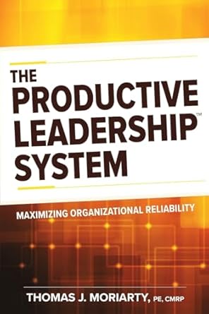 the productive leadership system maximizing organizational reliability 1st edition tom moriarty 0831136421,