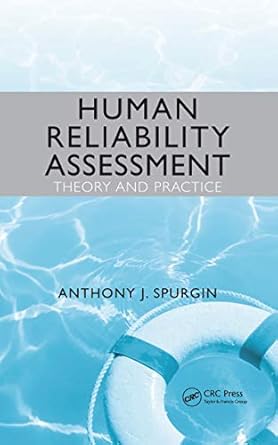 human reliability assessment theory and practice 1st edition anthony j spurgin b002i4ilzc, 978-1420068528