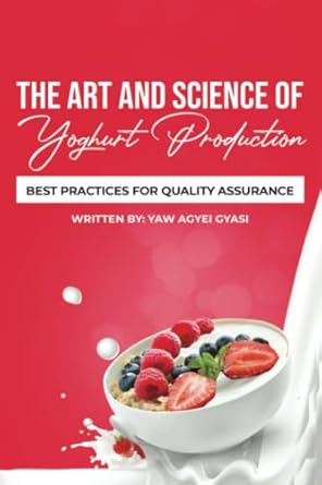 the art and science of yoghurt production best practices for quality assurance 1st edition yaw agyei gyasi
