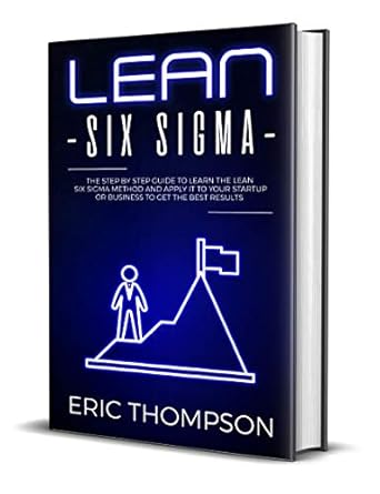 lean six sigma the step by step guide to learn the lean six sigma method and apply it to your startup or