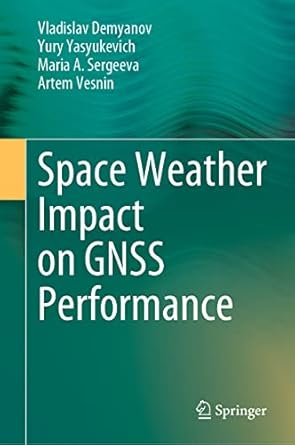 space weather impact on gnss performance 1st edition vladislav demyanov ,yury yasyukevich ,maria a sergeeva