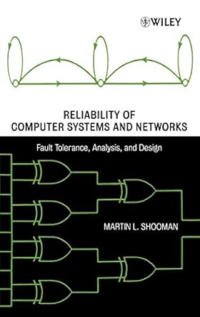 reliability of computer systems and networks fault tolerance analysis and design 1st edition martin l shooman