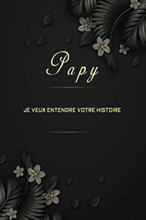 papy je veux entendre votre histoire journal guide dun pere pour partager sa vie et son amour avec ses petits