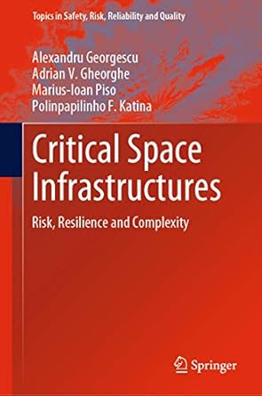 critical space infrastructures risk resilience and complexity 1st edition alexandru georgescu ,adrian v