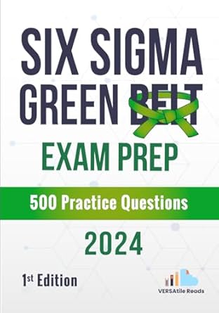 six sigma green belt exam prep 500 practice questions 2024 1st edition versatile reads b0d9bldpv5,