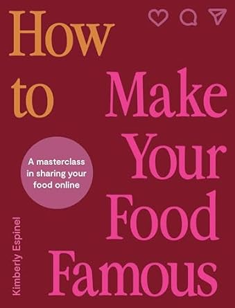 how to make your food famous a masterclass in sharing your food online 1st edition kimberly espinel b08lbrx8wk