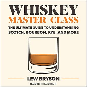 whiskey master class the ultimate guide to understanding scotch bourbon rye and more unabridged edition lew