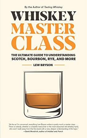 whiskey master class the ultimate guide to understanding scotch bourbon rye and more 1st edition lew bryson