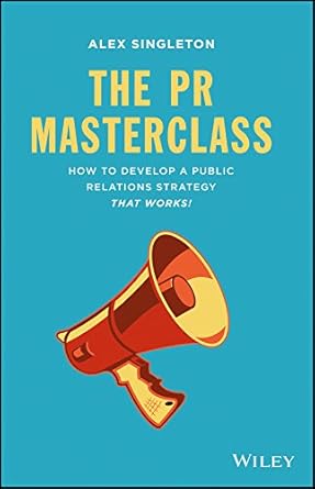 the pr masterclass how to develop a public relations strategy that works 1st edition alex singleton b00h6ihsfe