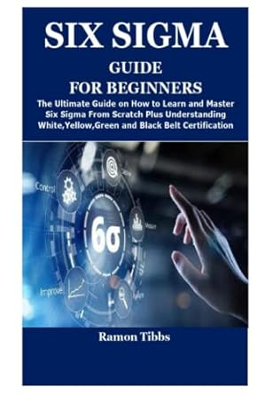 six sigma guide for beginners the ultimate guide on how to learn and master six sigma from scratch plus
