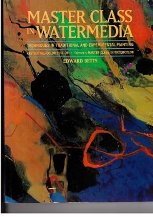 master class in watermedia techniques in traditional and experimental painting 1st edition edward betts