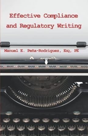 effective compliance and regulatory writing 1st edition manuel e pena rodriguez 1736742949, 978-1736742945