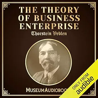 the theory of business enterprise 1st edition thorstein veblen ,sal stevens ,museumaudiobooks com b07qqs2crn