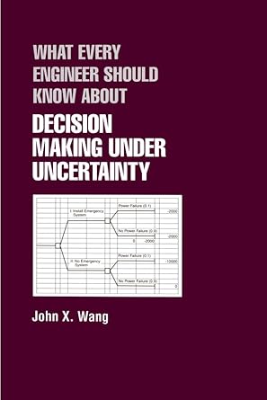 what every engineer should know about decision making under uncertainty 1st edition john x wang 0824708083,