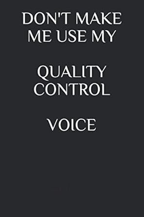 dont make me use my quality control voice 1st edition just visualize it ,the quality guy ,the gag guru