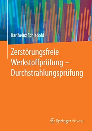 zerstorungsfreie werkstoffprufung durchstrahlungsprufung 2015th edition karlheinz schiebold 3662446685,