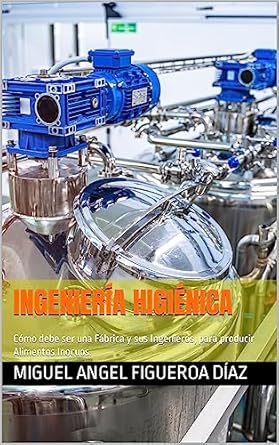 ingenieria higienica como debe ser una fabrica y sus ingenieros para producir alimentos inocuos 1st edition