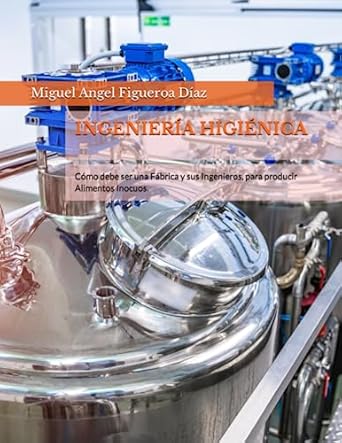 ingenieria higienica como debe ser una fabrica y sus ingenieros para producir alimentos inocuos 1st edition