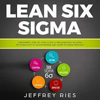 lean six sigma a beginners step by step guide to implementing six sigma methodology to an enterprise and