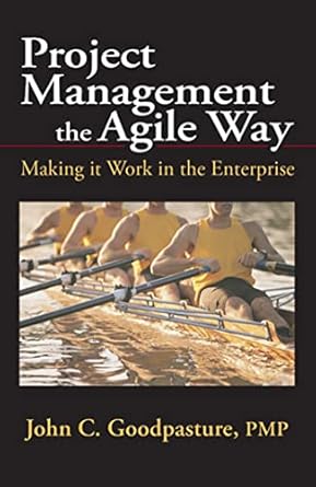 project management the agile way making it work in the enterprise 1st edition john goodpasture 1604270276,