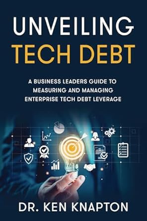 unveiling tech debt a business leaders guide to measuring and managing enterprise tech debt leverage 1st