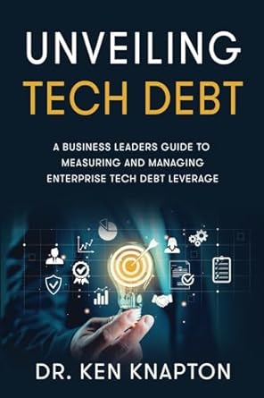 unveiling tech debt a business leaders guide to measuring and managing enterprise tech debt leverage 1st