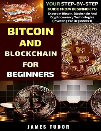 bitcoin and blockchain basics explained your step by step guide from beginner to expert in bitcoin blockchain