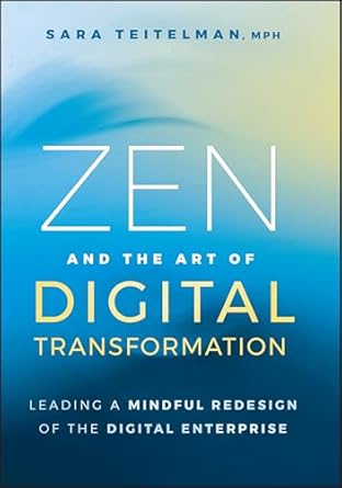 zen and the art of digital transformation leading a mindful redesign of the digital enterprise 1st edition