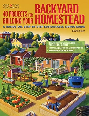 40 projects for building your backyard homestead a hands on step by step sustainable living guide includes