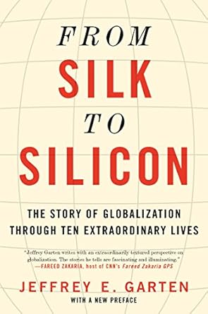 from silk to silicon the story of globalization through ten extraordinary lives 1st edition jeffrey e garten