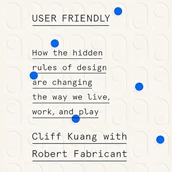 user friendly how the hidden rules of design are changing the way we live work and play 1st edition cliff