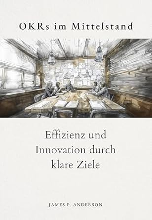 okrs im mittelstand effizienz und innovation durch klare ziele 1st edition james p anderson b0cw1dlnn6
