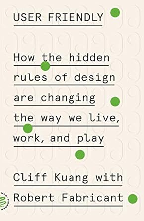 user friendly how the hidden rules of design are changing the way we live work and play 1st edition cliff