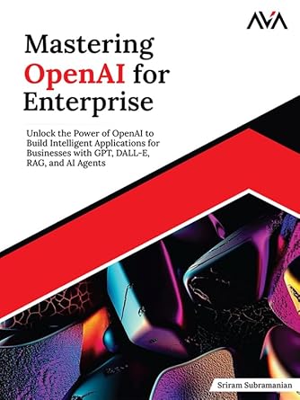 mastering openai for enterprise unlock the power of openai to build intelligent applications for businesses